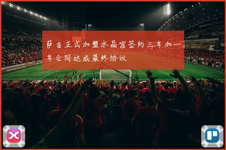 萨吉正式加盟水晶宫签约三年加一年合同达成最终协议