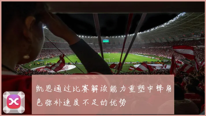 凯恩通过比赛解读能力重塑中锋角色弥补速度不足的优势